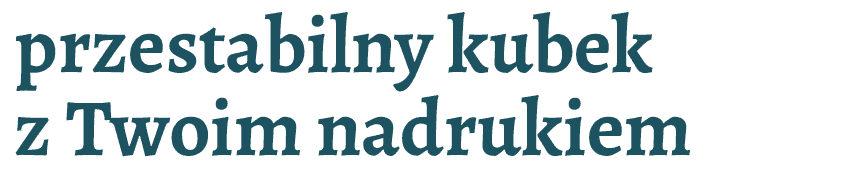 napis: przestabilny kubek z Twoim nadrukiem