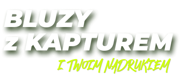 Bluzy z Kapturem i Twoim nadrukiem napis: Bluzy z Kapturem i Twoim nadrukiem